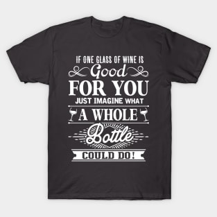 If One Glass Of Wine Is Good For You T-Shirt